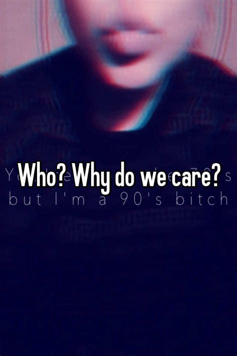 Who Why Do We Care