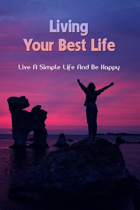 Living Your Best Life: Live A Simple Life And Be Happy: How To Live A