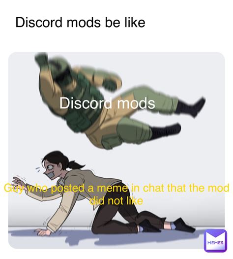 Discord Mods Be Like Discord Mods Guy Who Posted A Meme In Chat That