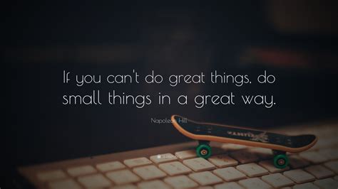 From the creators of sparknotes. Napoleon Hill Quote: "If you can't do great things, do small things in a great way." (6 ...