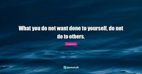 What You Do Not Want Done To Yourself Do Not Do To Others Quote By Confucius Quoteslyfe