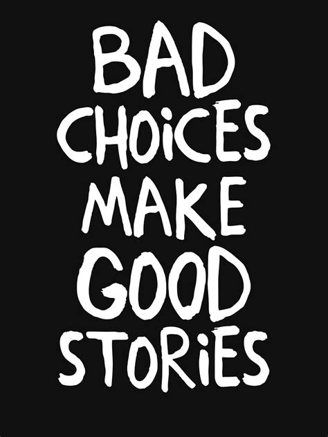 bad choices make good stories t shirt by pridesalt redbubble