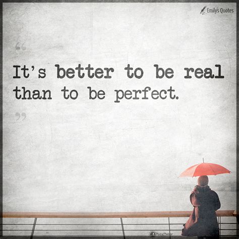 Its Better To Be Real Than To Be Perfect Popular Inspirational Quotes At Emilysquotes