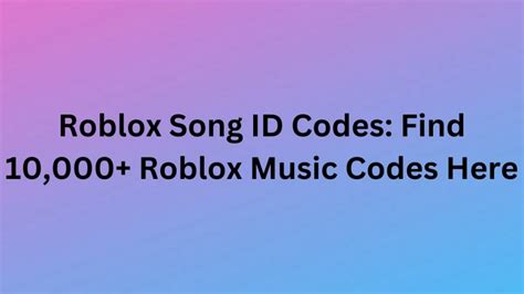 Roblox Song Id Codes Find 10000 Roblox Music Codes Here News