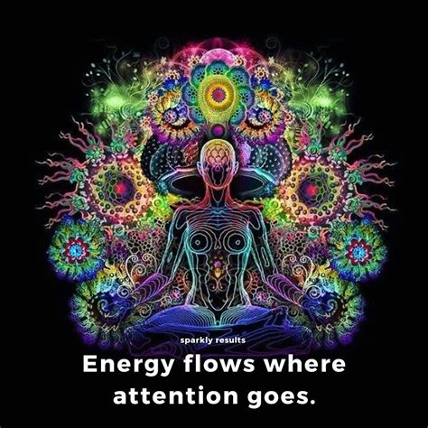 Where attention goes energy flows; Breaking it down even further...energy flows where ...