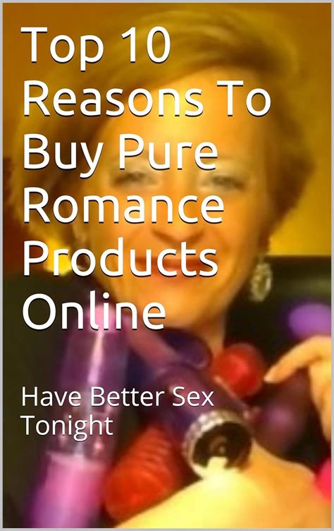 Top 10 Reasons To Buy Pure Romance Products Online Have Better Sex