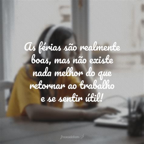 35 Frases De Retorno Ao Trabalho Que Vão Motivar Quem Está Regressando