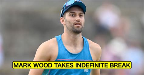 Mark Wood Takes Indefinite Break From All Forms Of Cricket After