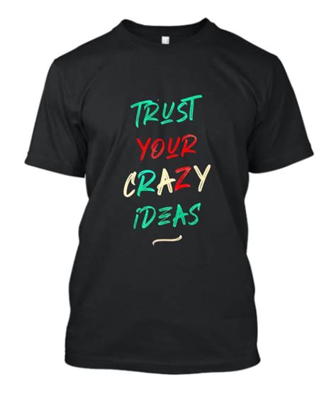 trust your crazy ideas t shirt