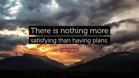 Lalita Tademy Quote There Is Nothing More Satisfying Than Having Plans