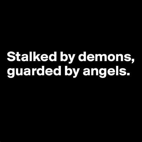 Stalked By Demons Guarded By Angels Post By Dwell On Boldomatic