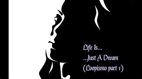 Life Is Just A Dream Loopismo Part 1 Youtube