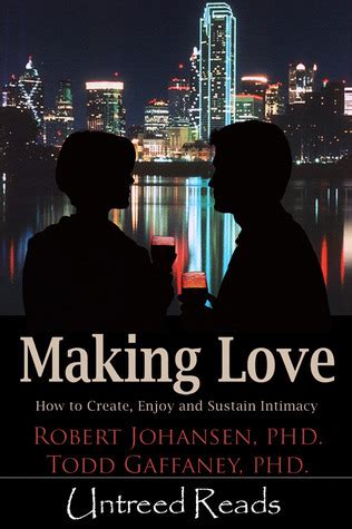 Making Love How To Create Enjoy And Sustain Intimacy By Robert