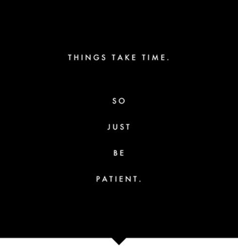 Things Take Time So Just Be Patient