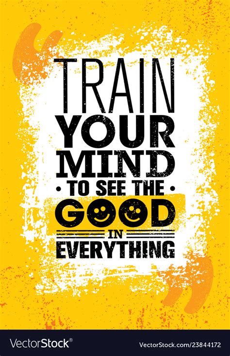 Train Your Mind To See The Good In Everything Vector Image
