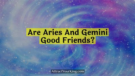 Are Aries And Gemini Good Friends Attract Your King