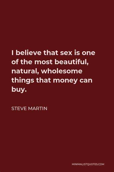 Steve Martin Quote I Believe That Sex Is One Of The Most Beautiful Natural Wholesome Things