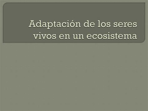 Ppt Adaptaci N De Los Seres Vivos En Un Ecosistema Powerpoint Presentation Id