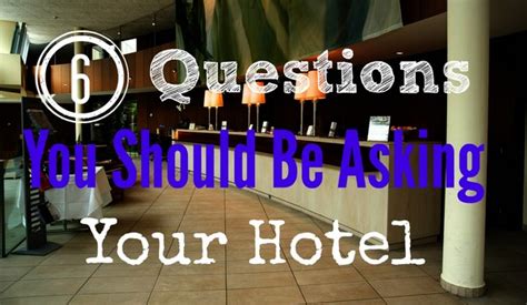 6 Questions You Should Be Asking Your Hotel