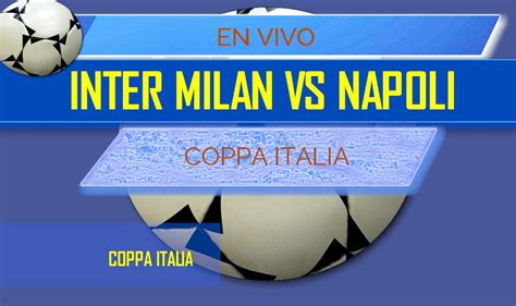 Lukaku penalty closes the gap at the top.soon. Inter Milan vs Napoli En Vivo Score: Coppa Italia Semifinals