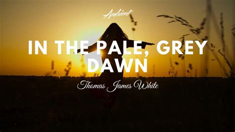 Thomas James White In The Pale Grey Dawn Music Video Youtube