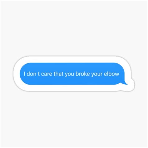I Dont Care That You Broke Your Elbow Popular Meme Speech Imessage