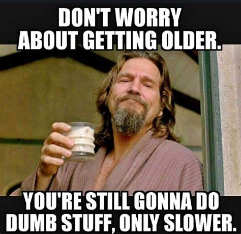 Funny Memes About Getting Old Ageing Happier Human