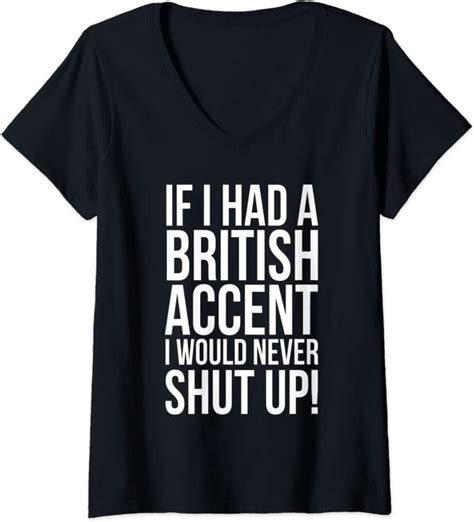 Womens If I Had A British Accent I Would Never Shut Up Funny V Neck T