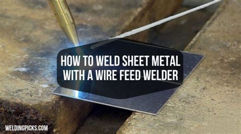 How To Weld Sheet Metal With A Wire Feed Welder Wire Feed Welder Welding Sheet Metal