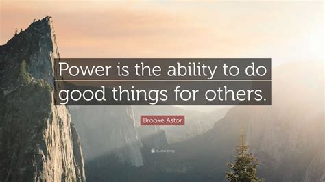 Brooke Astor Quote “power Is The Ability To Do Good Things For Others”