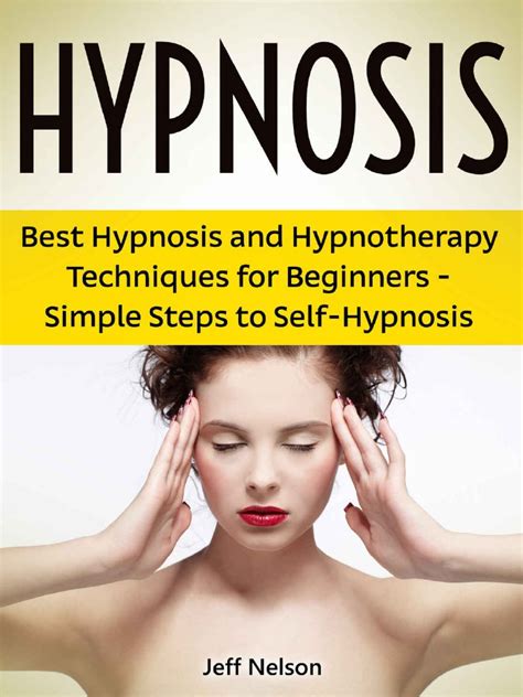 Hypnosis Best Hypnosis And Hypnotherapy Techniques For Beginners Simple Steps To Self Hypnosis