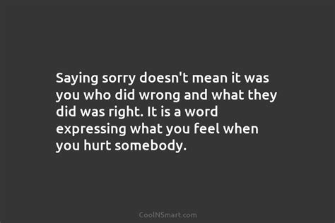 Quote Saying Sorry Doesnt Mean It Was You Who Did Wrong And What