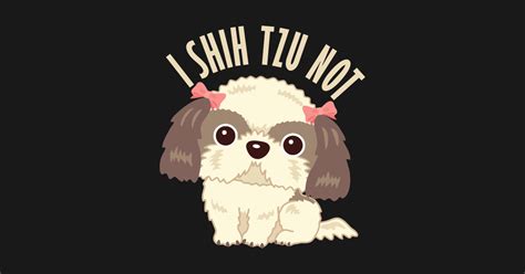 I Shih Tzu Not Funny Shih Tzu Dog Lover T Shirt Shih Tzu Dog T