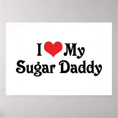 I Love My Sugar Daddy Poster Zazzle