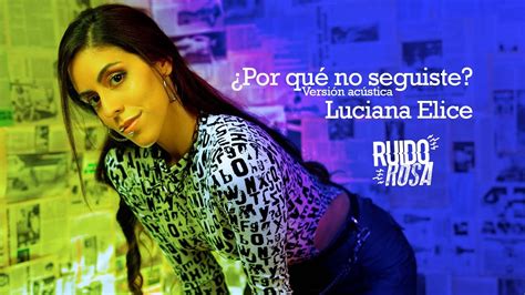 Luciana Elice Por Qu No Seguiste Versi N Ac Stica Video Oficial