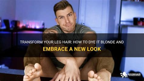 Transform Your Leg Hair How To Dye It Blonde And Embrace A New Look