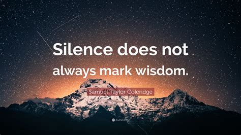 Samuel Taylor Coleridge Quote Silence Does Not Always Mark Wisdom