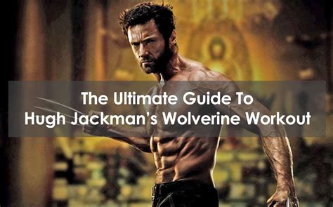The Ultimate Guide To Hugh Jackmans Wolverine Workout