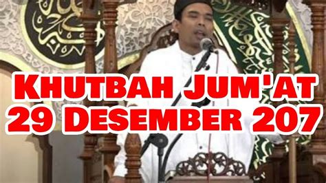 Khutbah Jumat 29 Desember 2017 Ustadz Abdul Somad Youtube