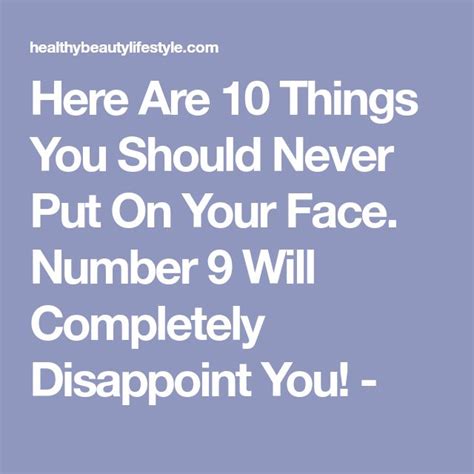 Here Are 10 Things You Should Never Put On Your Face Number 9 Will