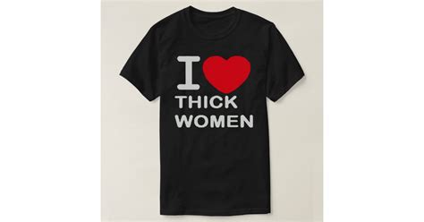 I Love Thick Women T Shirt Zazzle