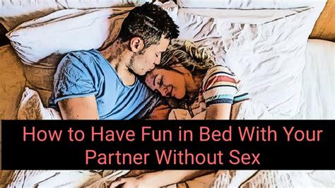 How To Have Fun In Bed With Your Partner Without Sex 4 Ways To Be More Intimate Without Sex
