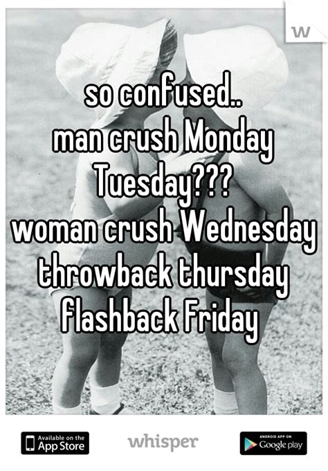 So Confused Man Crush Monday Tuesday Woman Crush Wednesday Throwback Thursday Flashback Friday