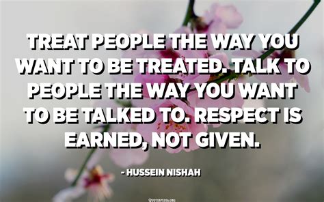 Treat People The Way You Want To Be Treated Talk To People The Way You