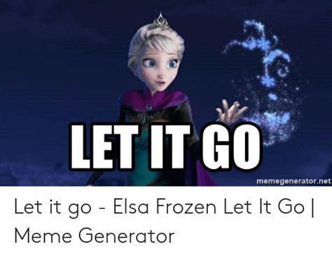 LET IT GO Memegeneratornet Let It Go Elsa Frozen Let It Go Meme Generator Elsa Meme On ME ME