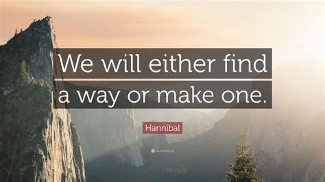 Hannibal Quote We Will Either Find A Way Or Make One