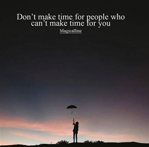 Dont Make Time For People Who Cant Make Time For You Heartache