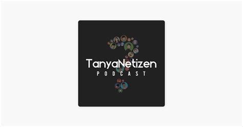 ‎tanya Netizen Podcast On Apple Podcasts