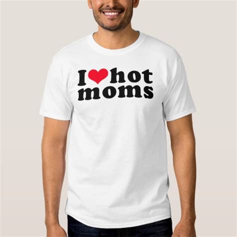 I Love Hot Moms Shirt Zazzle