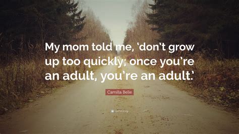 Camilla Belle Quote “my Mom Told Me ‘don’t Grow Up Too Quickly Once You’re An Adult You’re